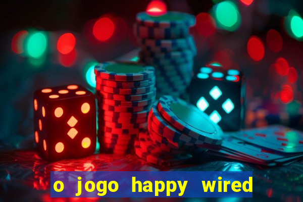 o jogo happy wired paga mesmo